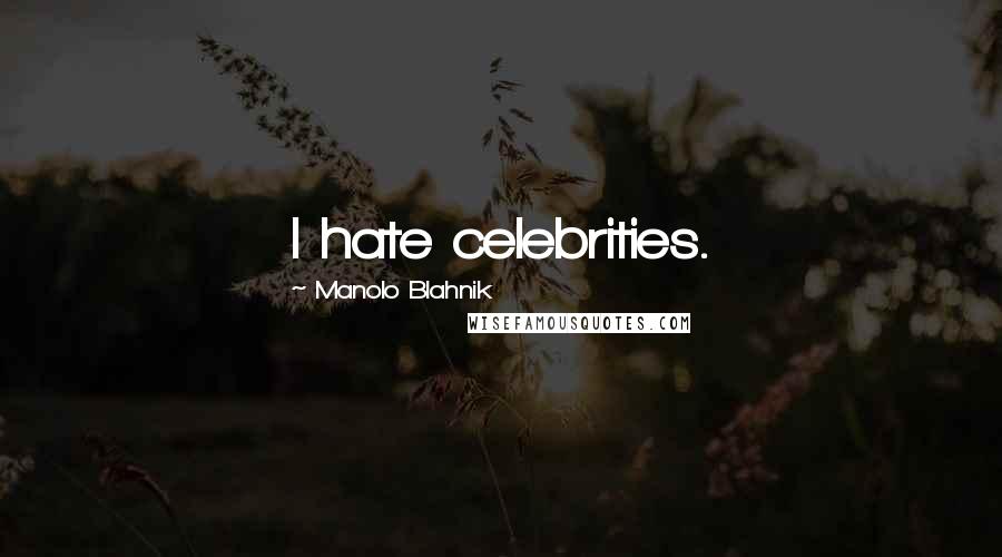 Manolo Blahnik Quotes: I hate celebrities.