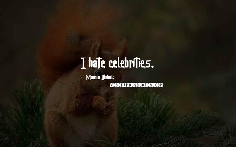 Manolo Blahnik Quotes: I hate celebrities.