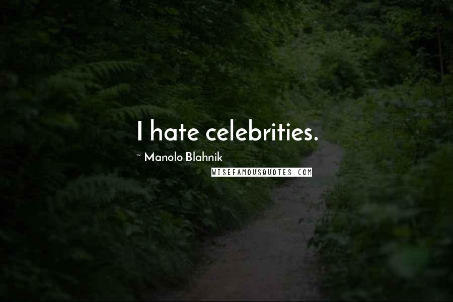 Manolo Blahnik Quotes: I hate celebrities.