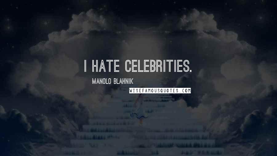 Manolo Blahnik Quotes: I hate celebrities.