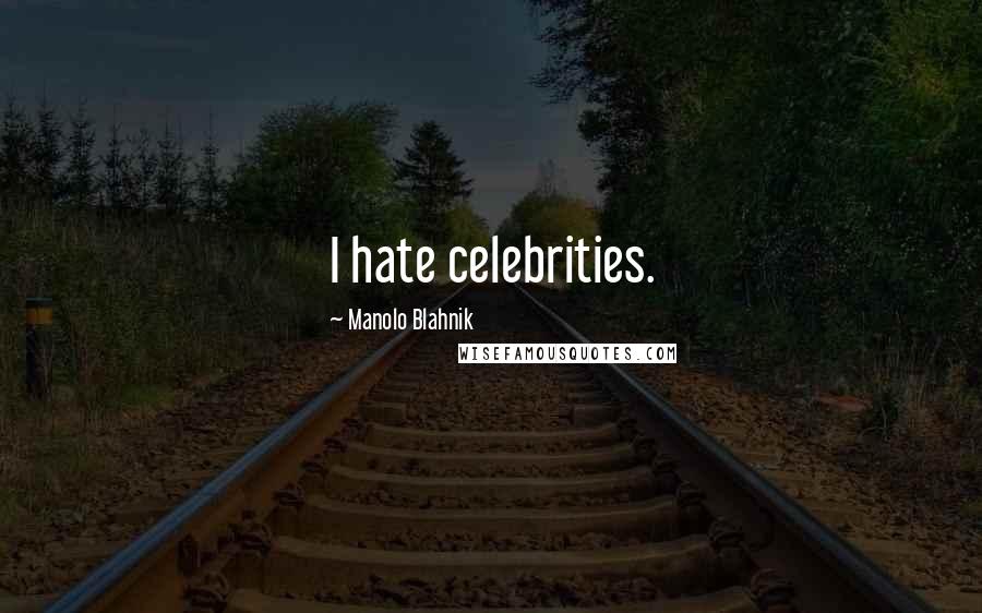 Manolo Blahnik Quotes: I hate celebrities.