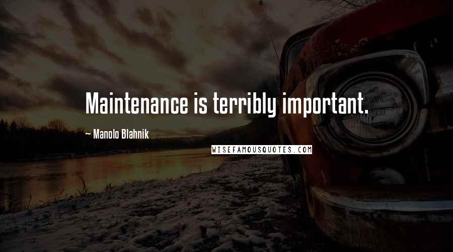 Manolo Blahnik Quotes: Maintenance is terribly important.