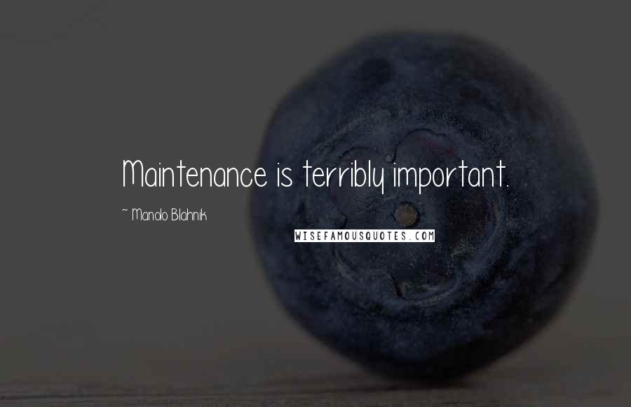 Manolo Blahnik Quotes: Maintenance is terribly important.