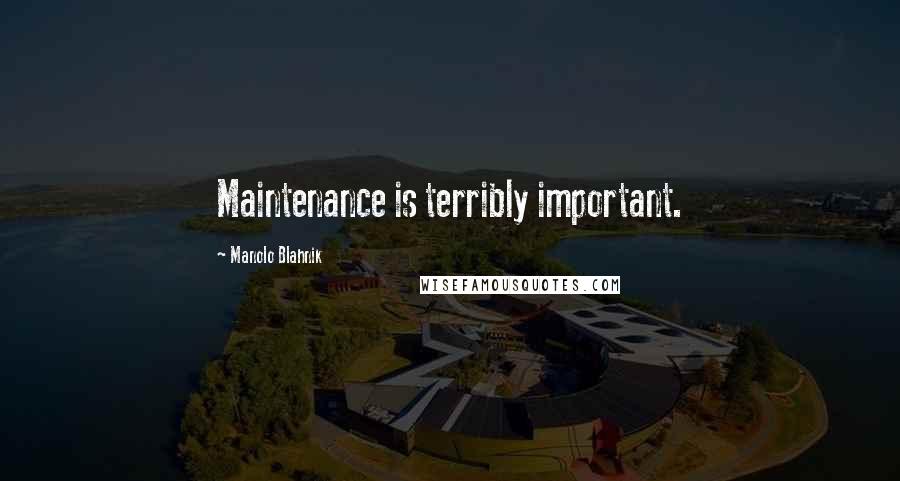 Manolo Blahnik Quotes: Maintenance is terribly important.