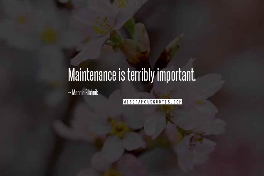 Manolo Blahnik Quotes: Maintenance is terribly important.