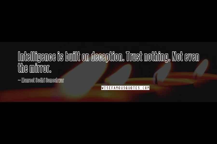 Manreet Sodhi Someshwar Quotes: Intelligence is built on deception. Trust nothing. Not even the mirror.