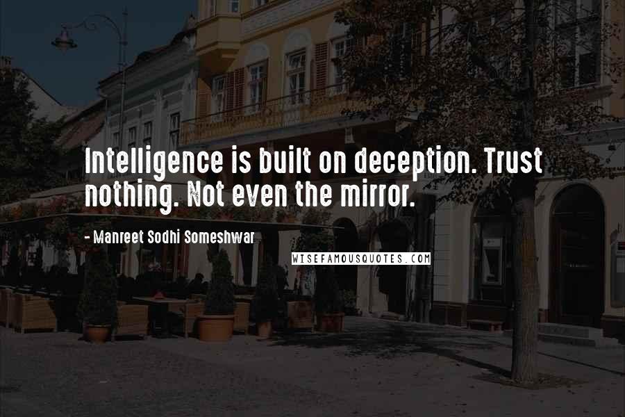 Manreet Sodhi Someshwar Quotes: Intelligence is built on deception. Trust nothing. Not even the mirror.