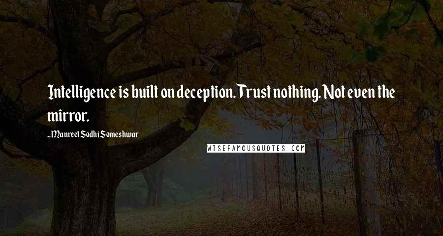 Manreet Sodhi Someshwar Quotes: Intelligence is built on deception. Trust nothing. Not even the mirror.