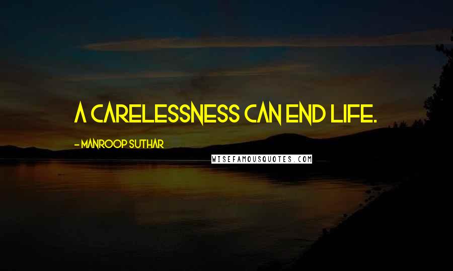 Manroop Suthar Quotes: A carelessness can end life.