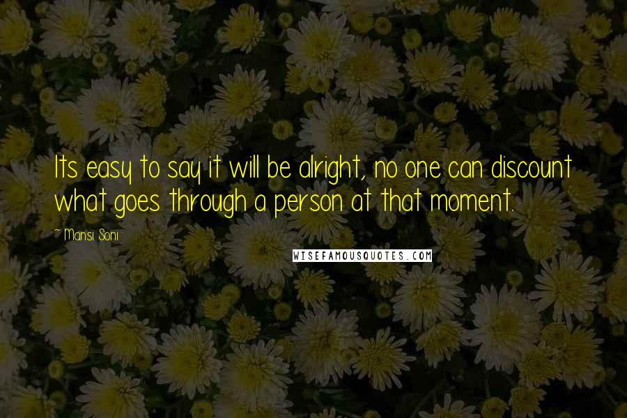 Mansi Soni Quotes: Its easy to say it will be alright, no one can discount what goes through a person at that moment.