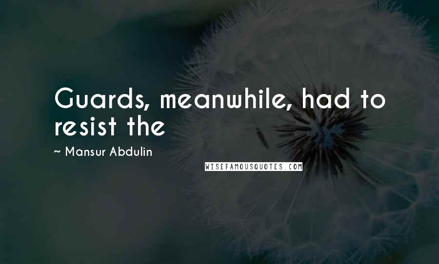 Mansur Abdulin Quotes: Guards, meanwhile, had to resist the