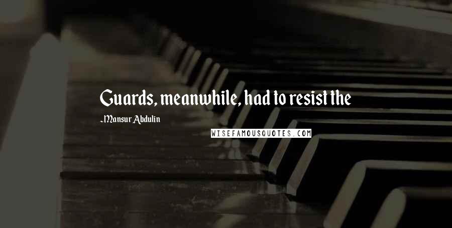 Mansur Abdulin Quotes: Guards, meanwhile, had to resist the