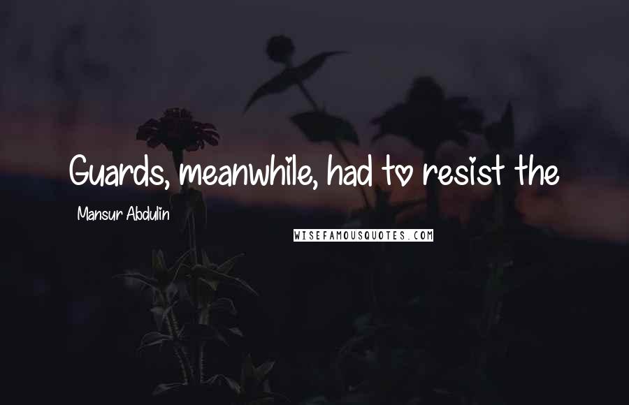 Mansur Abdulin Quotes: Guards, meanwhile, had to resist the