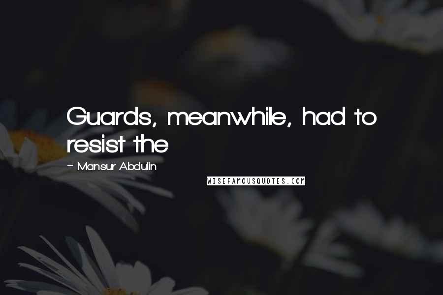 Mansur Abdulin Quotes: Guards, meanwhile, had to resist the
