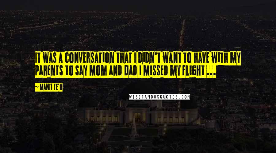 Manti Te'o Quotes: It was a conversation that I didn't want to have with my parents to say mom and dad I missed my flight ...