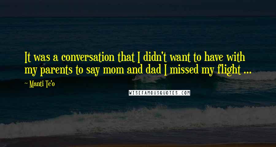 Manti Te'o Quotes: It was a conversation that I didn't want to have with my parents to say mom and dad I missed my flight ...