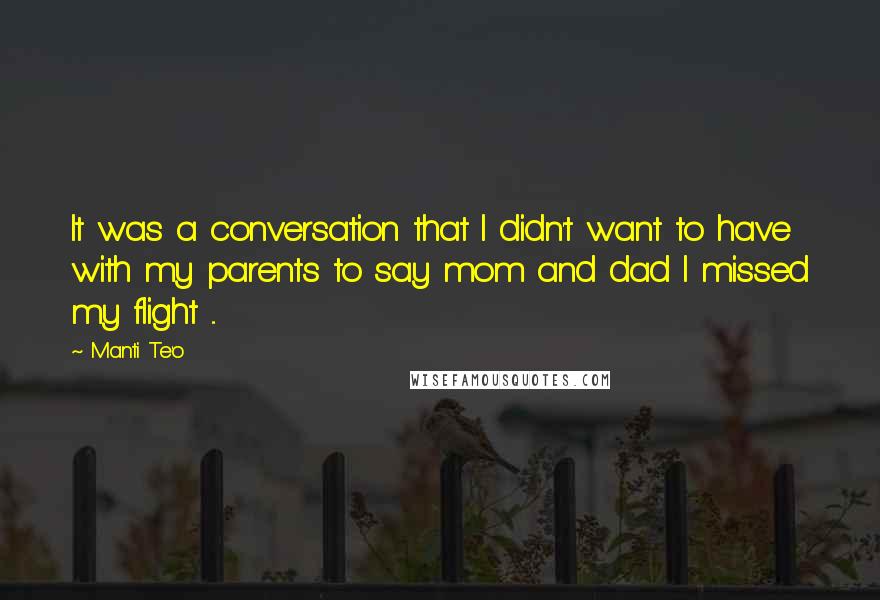 Manti Te'o Quotes: It was a conversation that I didn't want to have with my parents to say mom and dad I missed my flight ...