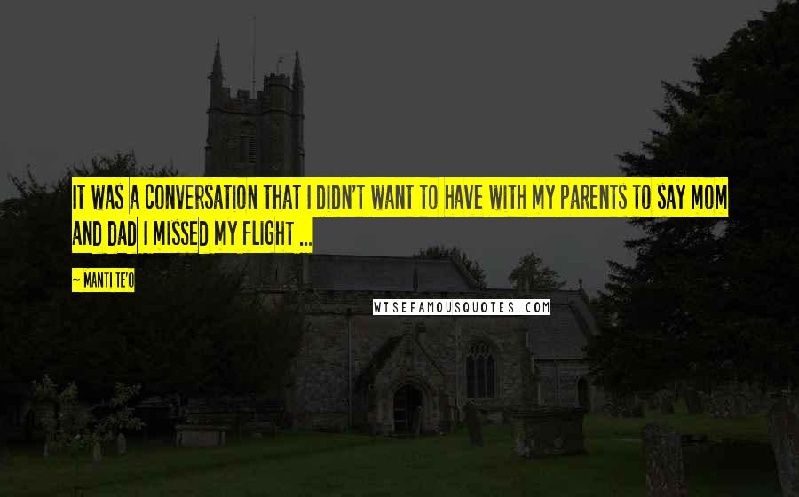 Manti Te'o Quotes: It was a conversation that I didn't want to have with my parents to say mom and dad I missed my flight ...