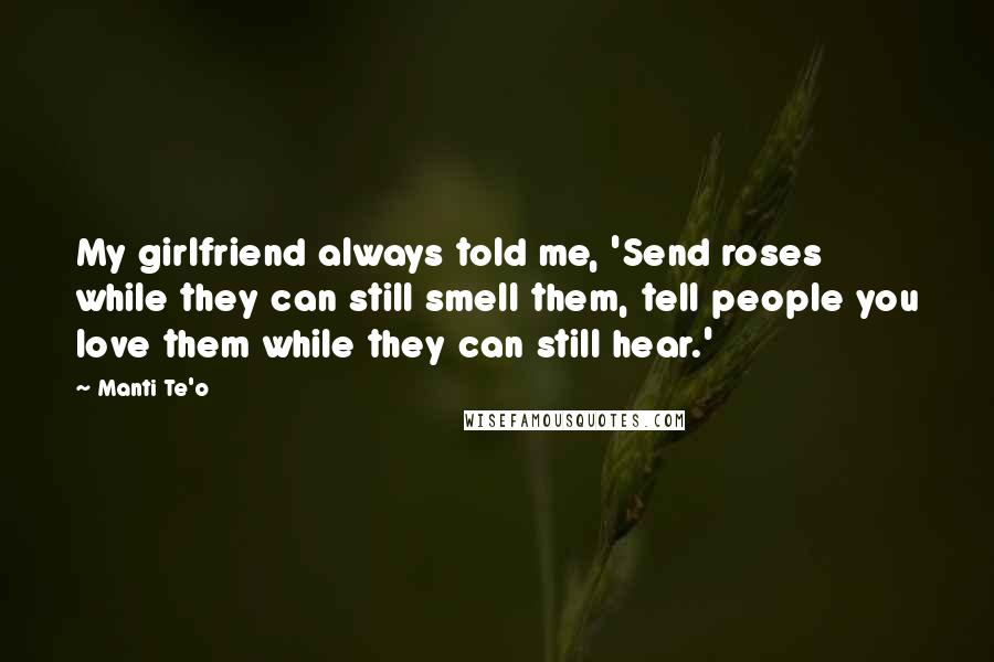 Manti Te'o Quotes: My girlfriend always told me, 'Send roses while they can still smell them, tell people you love them while they can still hear.'