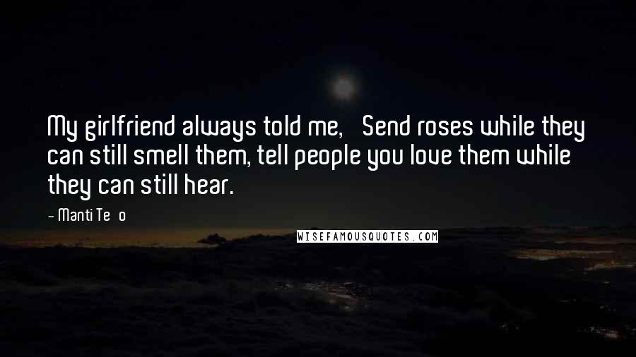 Manti Te'o Quotes: My girlfriend always told me, 'Send roses while they can still smell them, tell people you love them while they can still hear.'