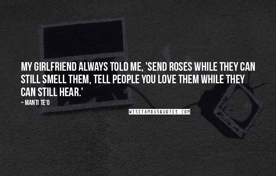 Manti Te'o Quotes: My girlfriend always told me, 'Send roses while they can still smell them, tell people you love them while they can still hear.'