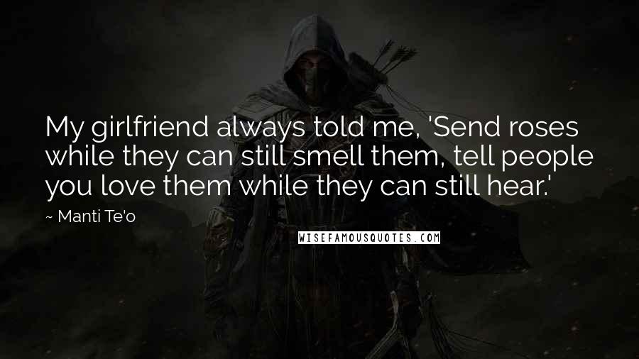 Manti Te'o Quotes: My girlfriend always told me, 'Send roses while they can still smell them, tell people you love them while they can still hear.'