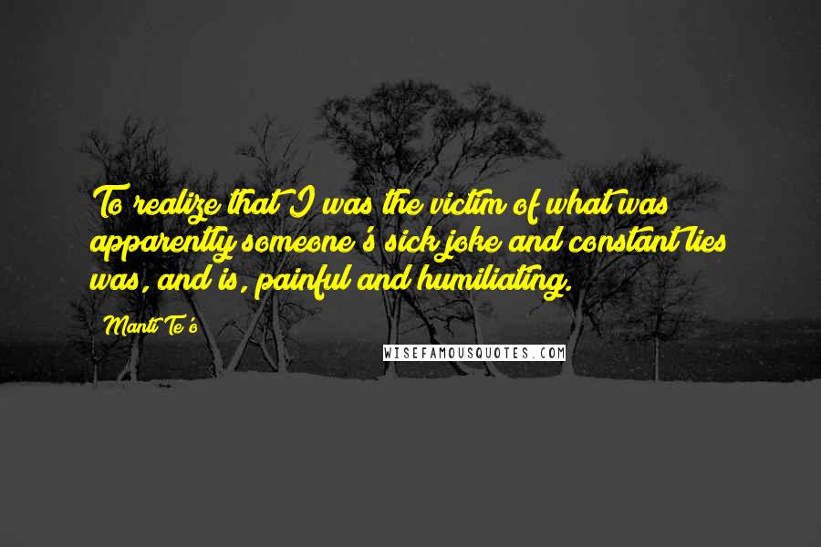 Manti Te'o Quotes: To realize that I was the victim of what was apparently someone's sick joke and constant lies was, and is, painful and humiliating.