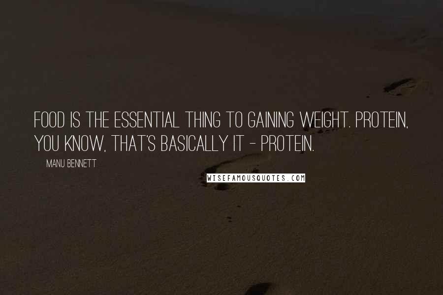 Manu Bennett Quotes: Food is the essential thing to gaining weight. Protein, you know, that's basically it - protein.