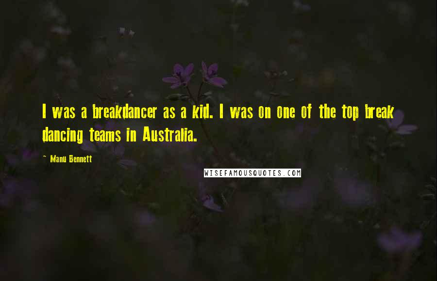 Manu Bennett Quotes: I was a breakdancer as a kid. I was on one of the top break dancing teams in Australia.