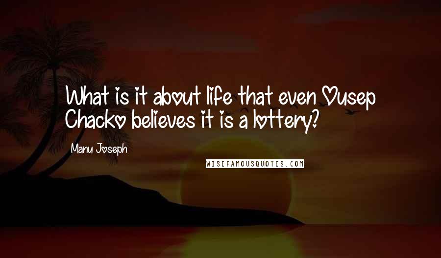 Manu Joseph Quotes: What is it about life that even Ousep Chacko believes it is a lottery?