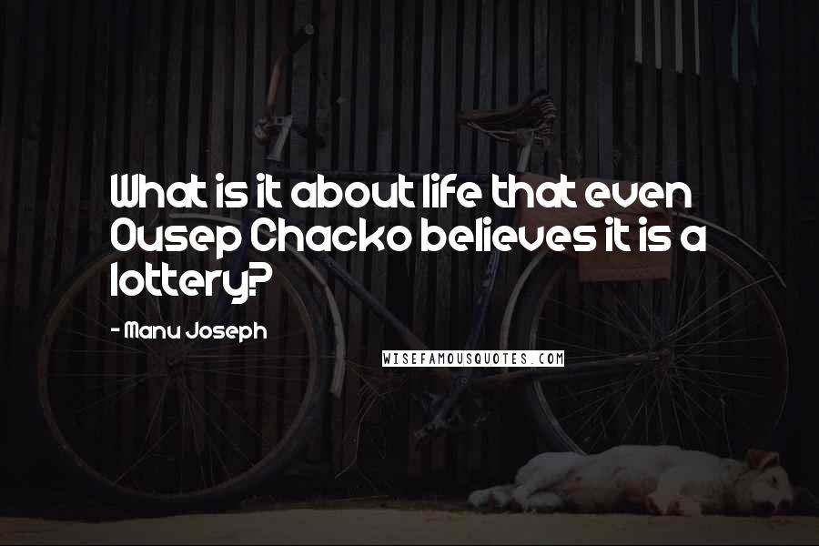 Manu Joseph Quotes: What is it about life that even Ousep Chacko believes it is a lottery?