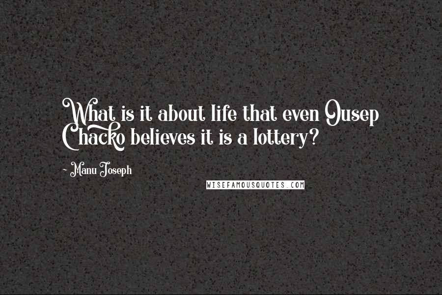 Manu Joseph Quotes: What is it about life that even Ousep Chacko believes it is a lottery?