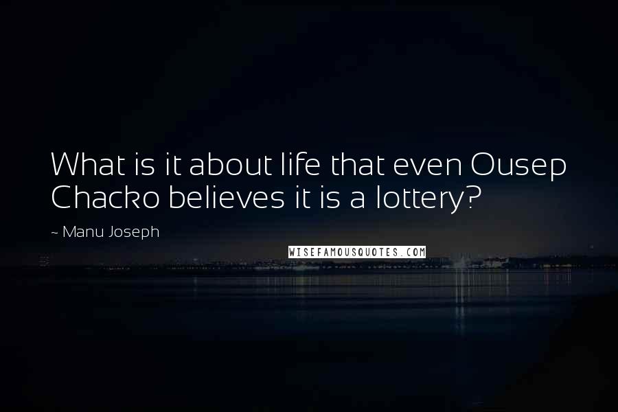 Manu Joseph Quotes: What is it about life that even Ousep Chacko believes it is a lottery?