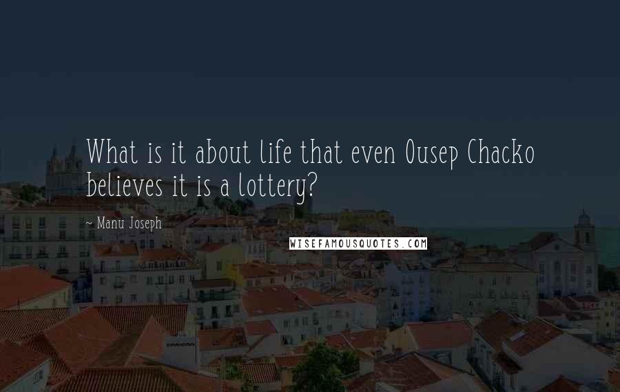 Manu Joseph Quotes: What is it about life that even Ousep Chacko believes it is a lottery?