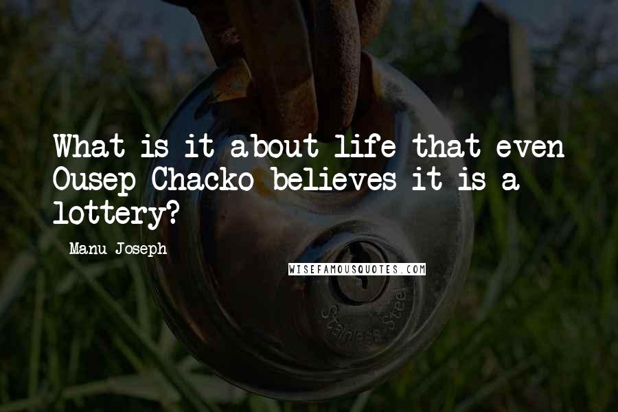 Manu Joseph Quotes: What is it about life that even Ousep Chacko believes it is a lottery?