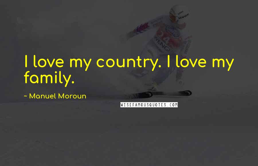 Manuel Moroun Quotes: I love my country. I love my family.