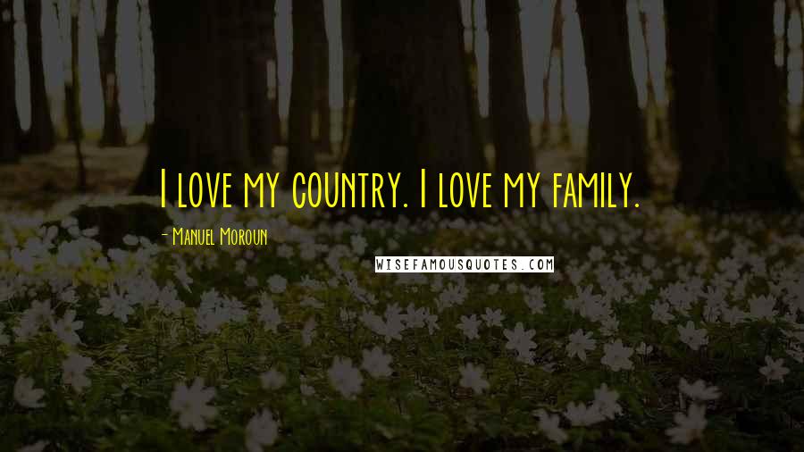 Manuel Moroun Quotes: I love my country. I love my family.