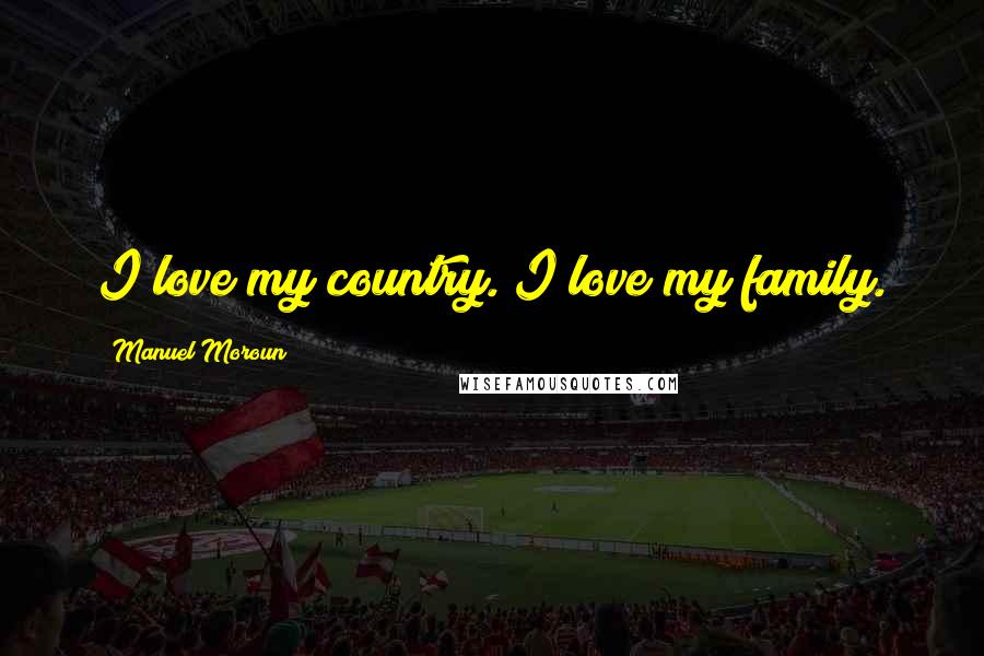 Manuel Moroun Quotes: I love my country. I love my family.