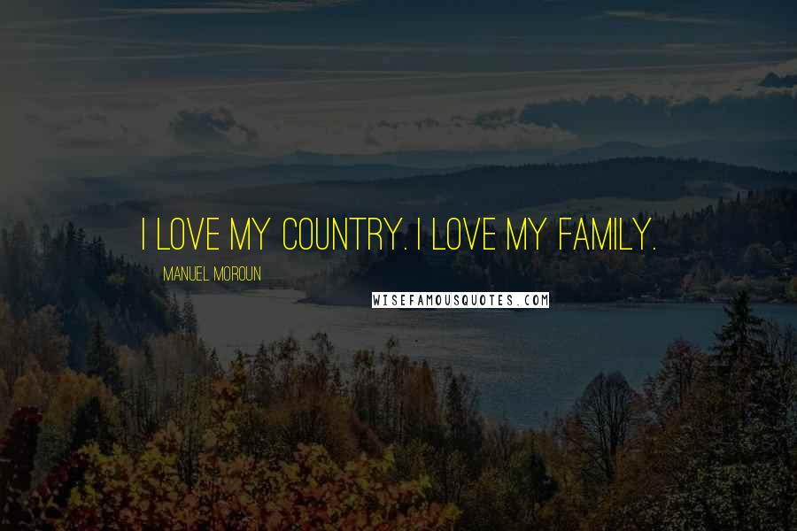 Manuel Moroun Quotes: I love my country. I love my family.