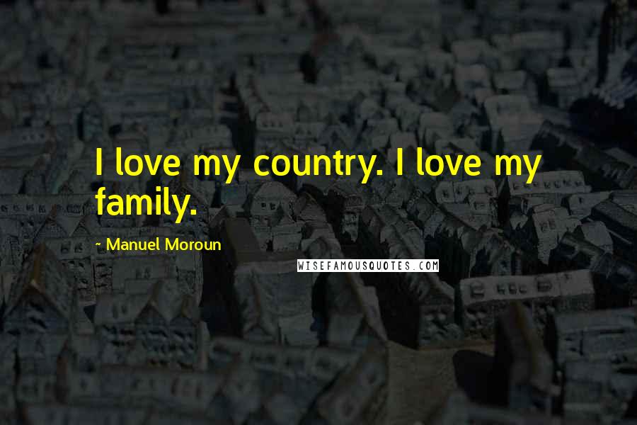 Manuel Moroun Quotes: I love my country. I love my family.