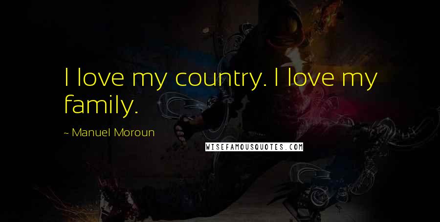 Manuel Moroun Quotes: I love my country. I love my family.