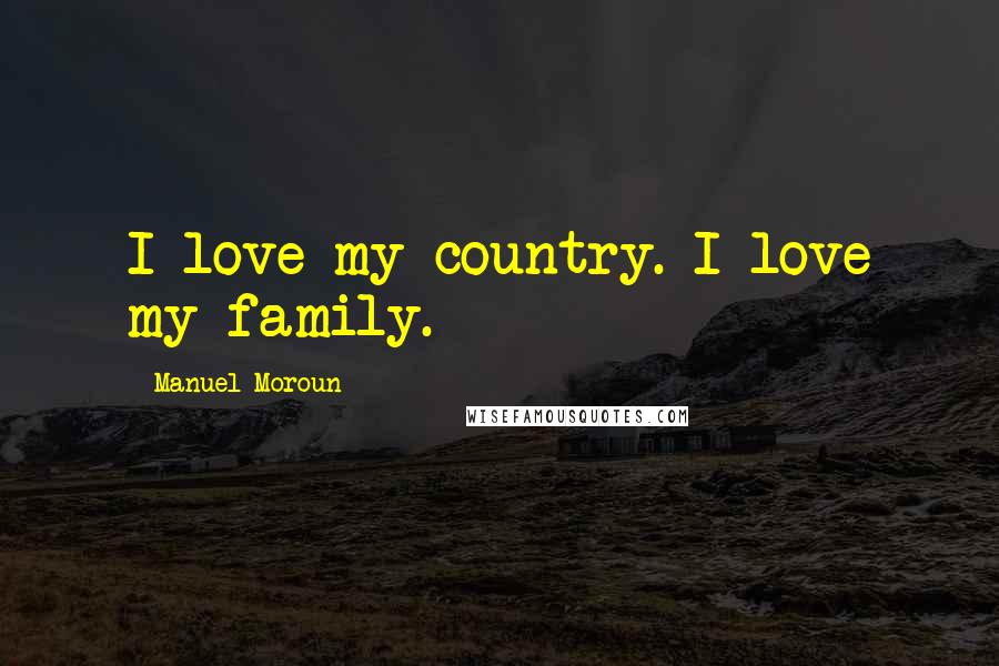 Manuel Moroun Quotes: I love my country. I love my family.