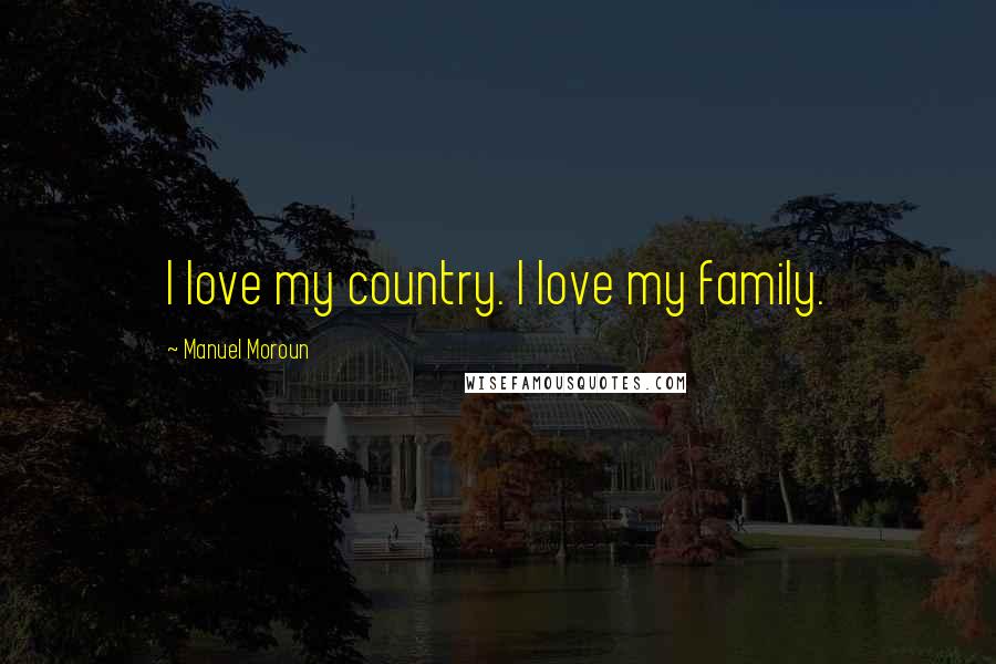 Manuel Moroun Quotes: I love my country. I love my family.