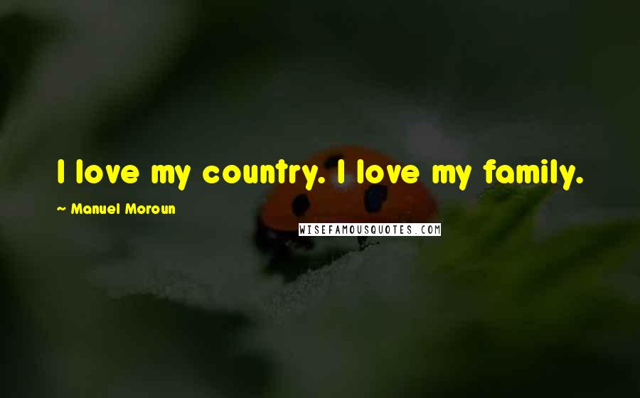 Manuel Moroun Quotes: I love my country. I love my family.