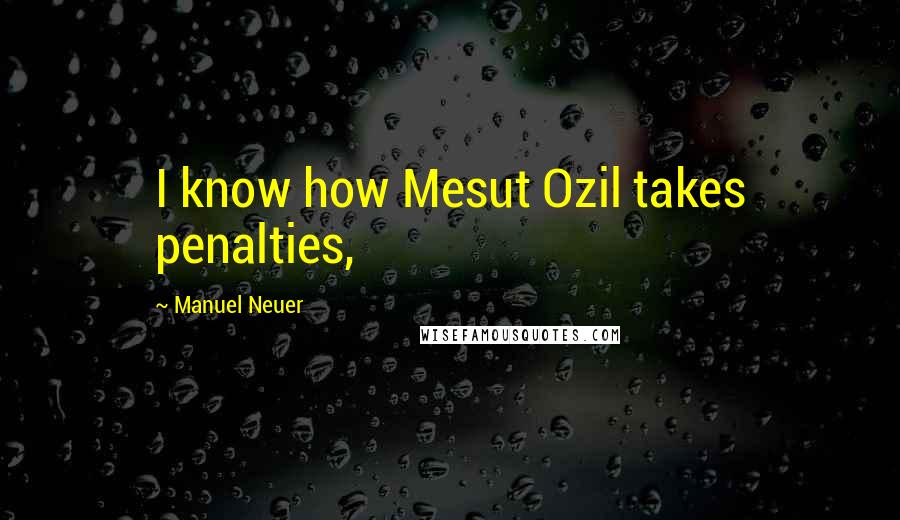 Manuel Neuer Quotes: I know how Mesut Ozil takes penalties,