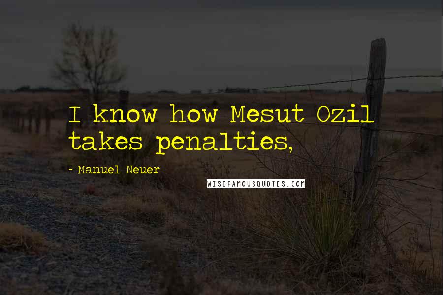 Manuel Neuer Quotes: I know how Mesut Ozil takes penalties,