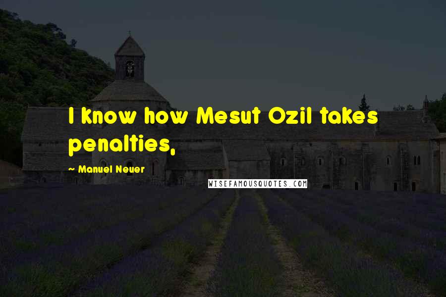 Manuel Neuer Quotes: I know how Mesut Ozil takes penalties,