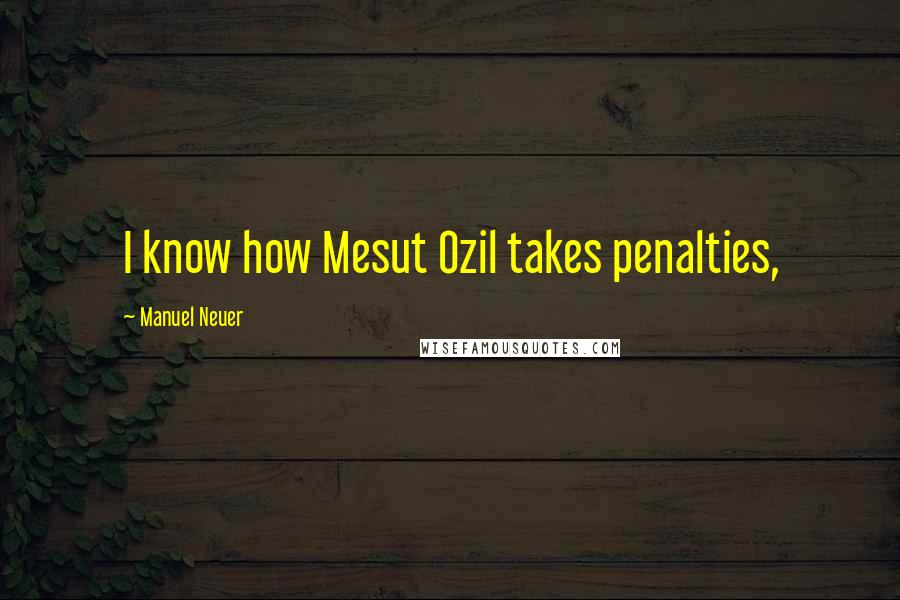 Manuel Neuer Quotes: I know how Mesut Ozil takes penalties,