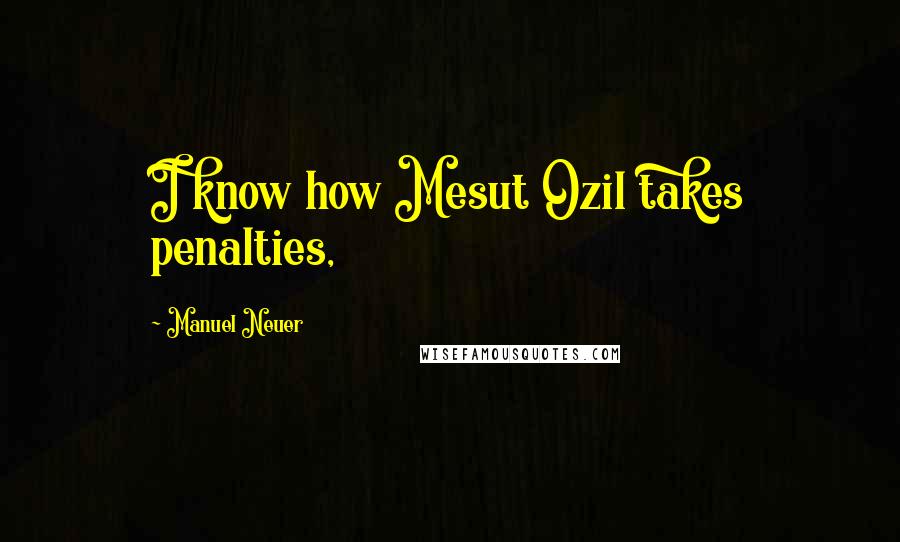 Manuel Neuer Quotes: I know how Mesut Ozil takes penalties,