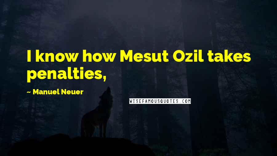 Manuel Neuer Quotes: I know how Mesut Ozil takes penalties,